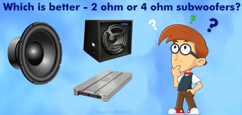 which is better 2 ohm vs 4 ohm subwoofers